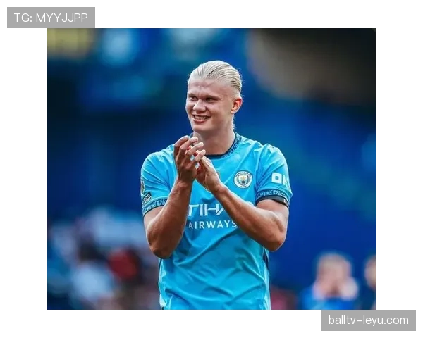 哈兰德在曼城体系中的作用解析:终结点如何被最大化 哈兰德在曼城体系中的作用解析:终结点如何被最大化